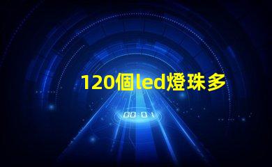 120個led燈珠多少伏 一米120燈珠用多少瓦